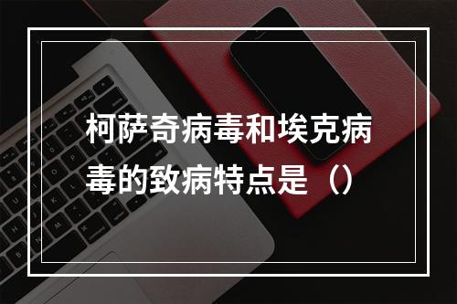 柯萨奇病毒和埃克病毒的致病特点是（）