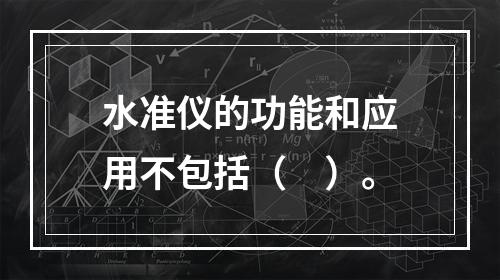 水准仪的功能和应用不包括（　）。