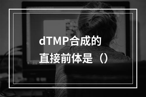 dTMP合成的直接前体是（）