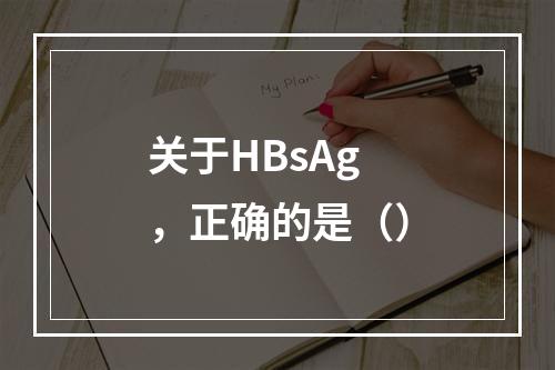 关于HBsAg，正确的是（）