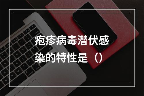 疱疹病毒潜伏感染的特性是（）