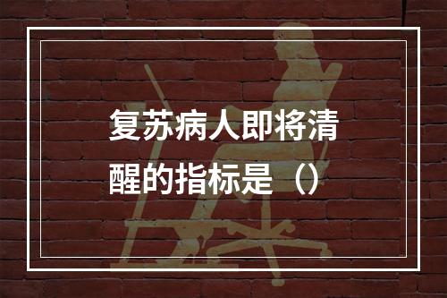 复苏病人即将清醒的指标是（）