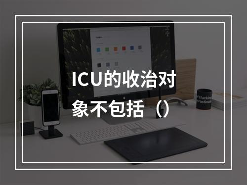 ICU的收治对象不包括（）