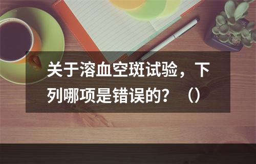 关于溶血空斑试验，下列哪项是错误的？（）