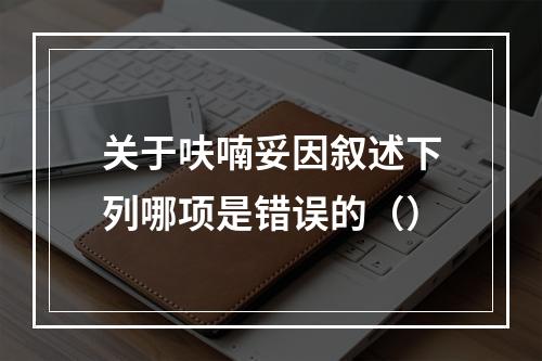 关于呋喃妥因叙述下列哪项是错误的（）