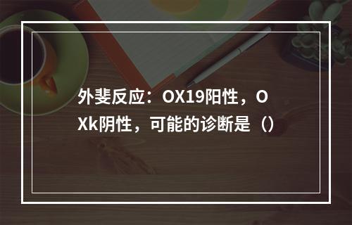 外斐反应：OX19阳性，OXk阴性，可能的诊断是（）