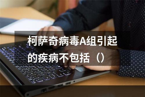 柯萨奇病毒A组引起的疾病不包括（）