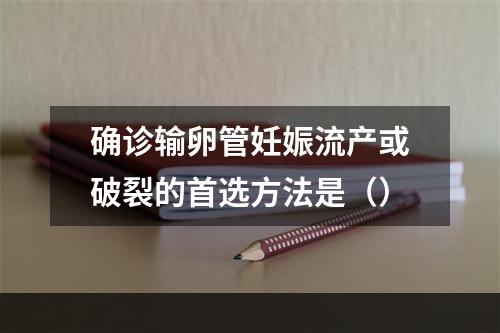 确诊输卵管妊娠流产或破裂的首选方法是（）