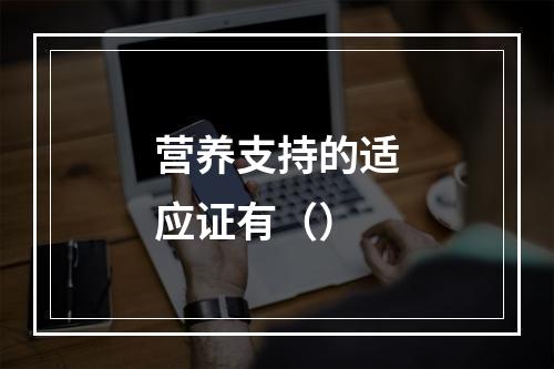 营养支持的适应证有（）