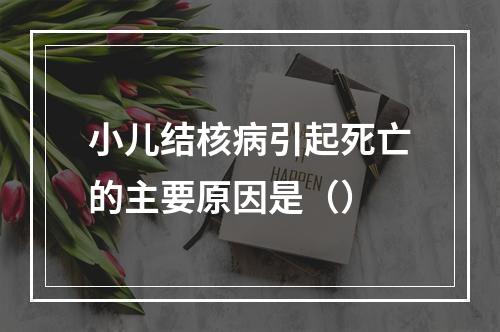 小儿结核病引起死亡的主要原因是（）