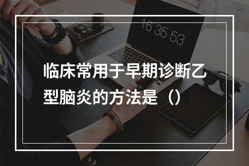 临床常用于早期诊断乙型脑炎的方法是（）