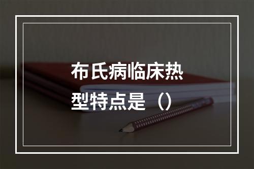 布氏病临床热型特点是（）