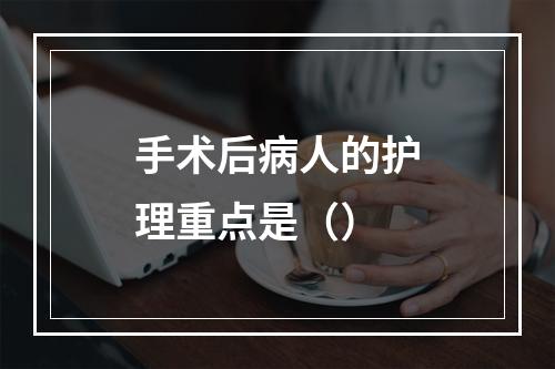 手术后病人的护理重点是（）