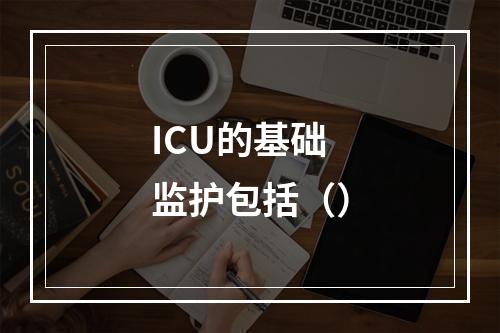 ICU的基础监护包括（）