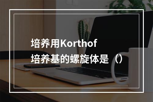 培养用Korthof培养基的螺旋体是（）