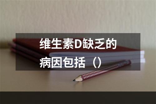 维生素D缺乏的病因包括（）