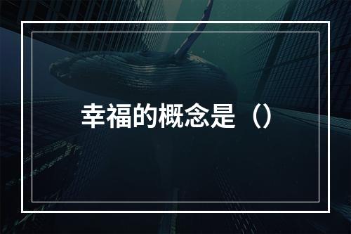 幸福的概念是（）