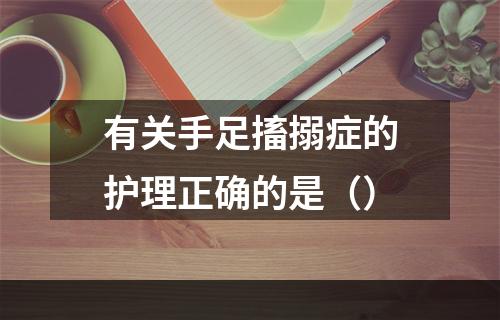 有关手足搐搦症的护理正确的是（）