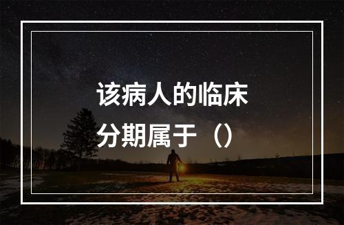 该病人的临床分期属于（）