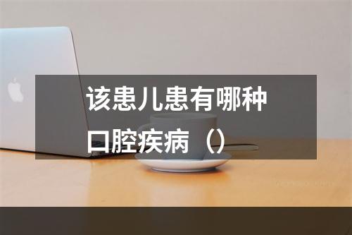 该患儿患有哪种口腔疾病（）