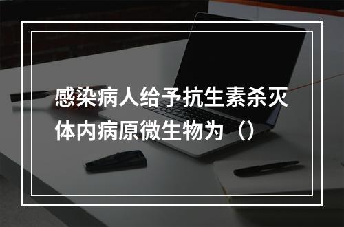 感染病人给予抗生素杀灭体内病原微生物为（）