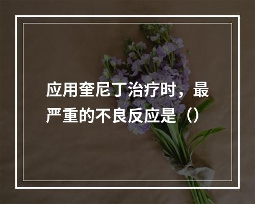 应用奎尼丁治疗时，最严重的不良反应是（）