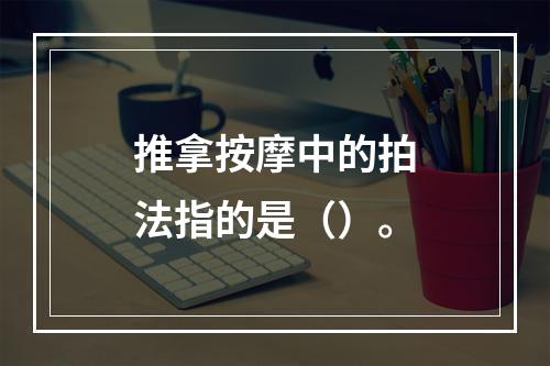 推拿按摩中的拍法指的是（）。