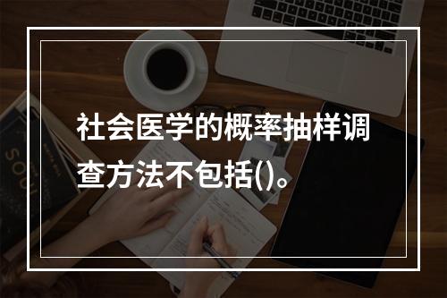 社会医学的概率抽样调查方法不包括()。