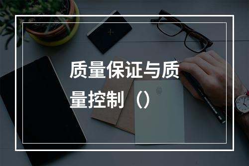 质量保证与质量控制（）