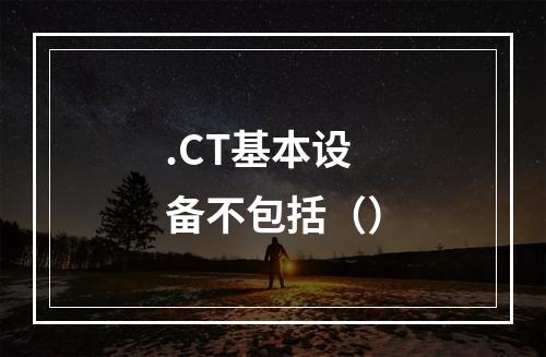 .CT基本设备不包括（）