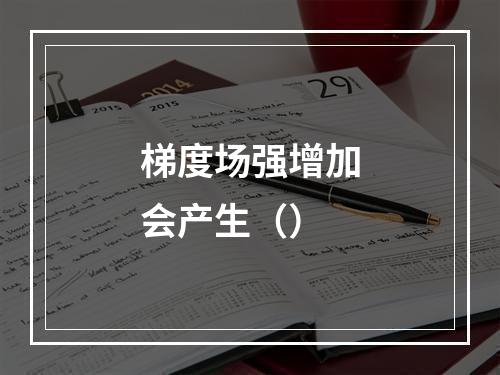 梯度场强增加会产生（）