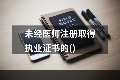 未经医师注册取得执业证书的()