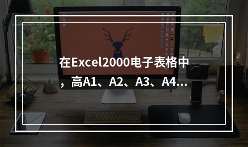 在Excel2000电子表格中，高A1、A2、A3、A4单元