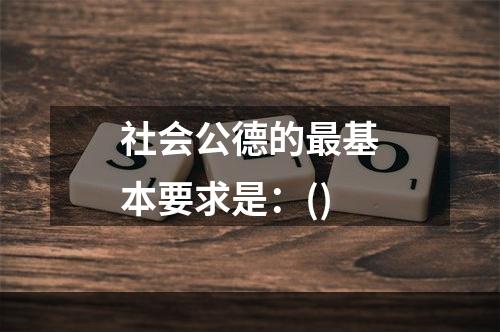 社会公德的最基本要求是：()