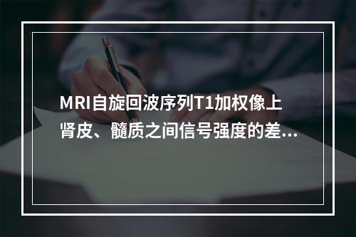 MRI自旋回波序列T1加权像上肾皮、髓质之间信号强度的差异即