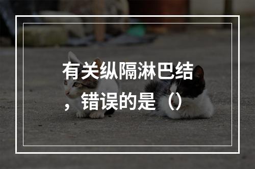 有关纵隔淋巴结，错误的是（）