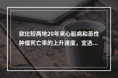 欲比较两地20年来心脏病和恶性肿瘤死亡率的上升速度，宜选用(