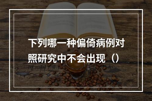 下列哪一种偏倚病例对照研究中不会出现（）