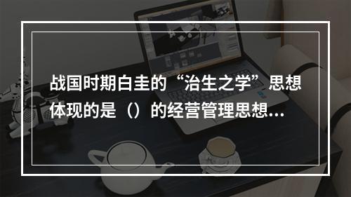 战国时期白圭的“治生之学”思想体现的是（）的经营管理思想。