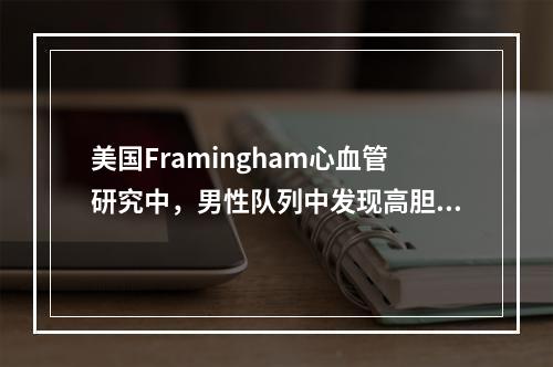 美国Framingham心血管研究中，男性队列中发现高胆固醇