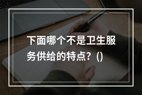 下面哪个不是卫生服务供给的特点？()