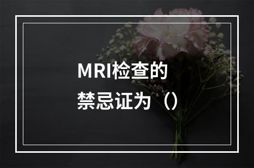 MRI检查的禁忌证为（）