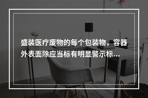 盛装医疗废物的每个包装物，容器外表面除应当标有明显警示标志外