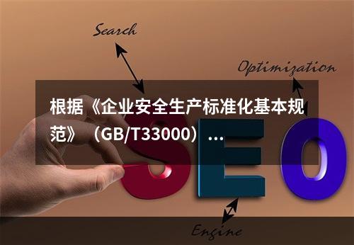 根据《企业安全生产标准化基本规范》（GB/T33000），下