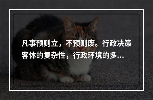 凡事预则立，不预则废。行政决策客体的复杂性，行政环境的多变性