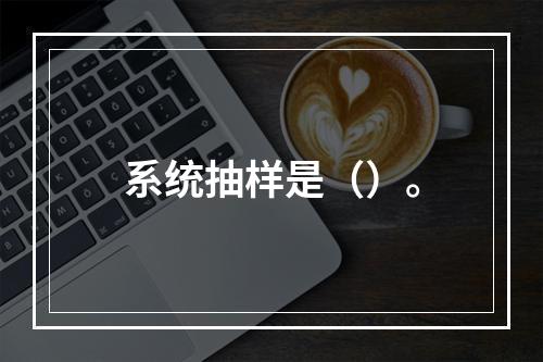 系统抽样是（）。