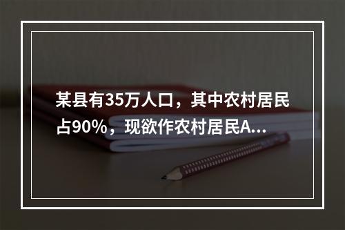 某县有35万人口，其中农村居民占90％，现欲作农村居民AID