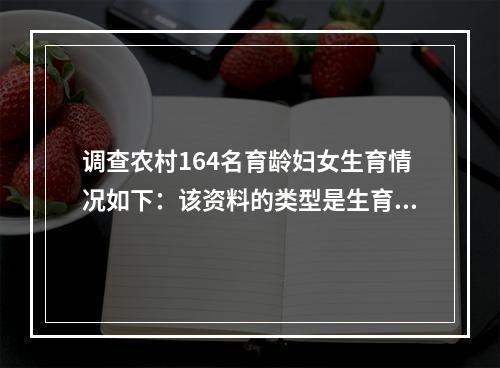 调查农村164名育龄妇女生育情况如下：该资料的类型是生育胎次