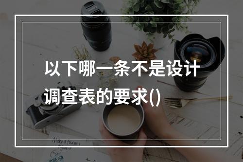 以下哪一条不是设计调查表的要求()