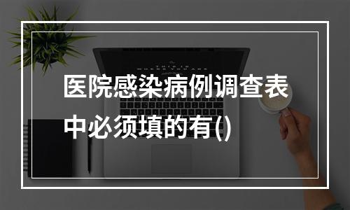 医院感染病例调查表中必须填的有()